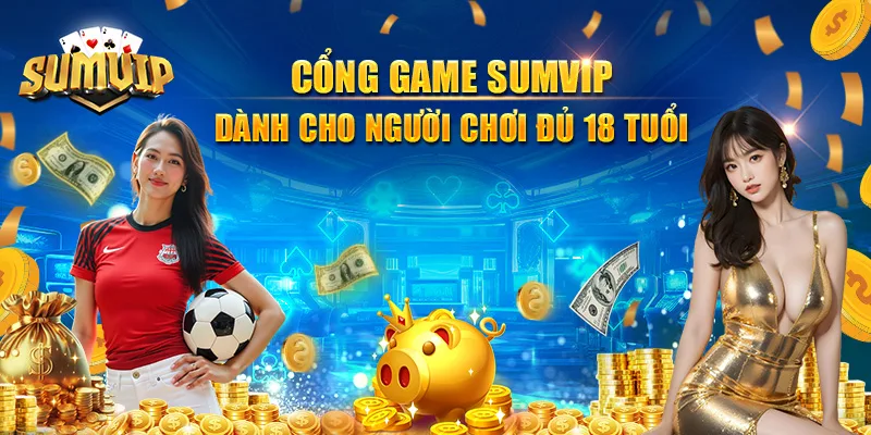 Cổng game SUMVIP dành cho người chơi đủ 18 tuổi Cổng game SUMVIP dành cho người chơi đủ 18 tuổi