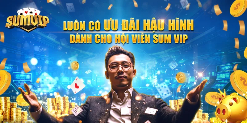 Luôn có ưu đãi hậu hĩnh dành cho hội viên SUM VIP Luôn có ưu đãi hậu hĩnh dành cho hội viên SUM VIP