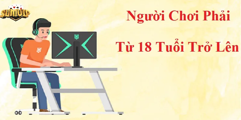 Người chơi đăng ký SUMVIP phải đủ từ 18 tuổi trở lên Người chơi đăng ký SUMVIP phải đủ từ 18 tuổi trở lên