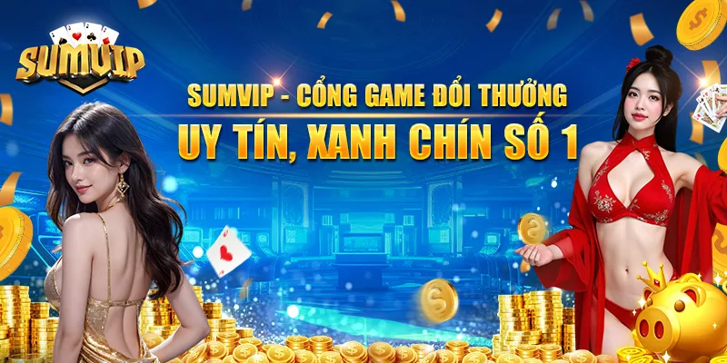 SUMVIP - Cổng game đổi thưởng uy tín xanh chín số 1 SUMVIP - Cổng game đổi thưởng uy tín xanh chín số 1